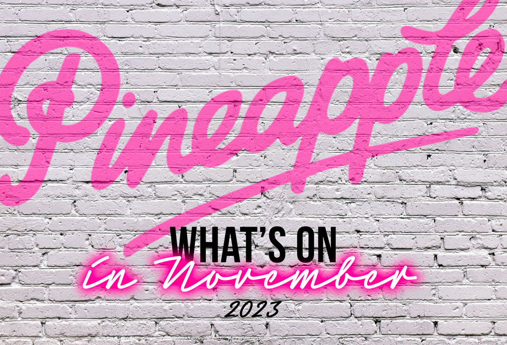 What's on at Pineapple, November 2023