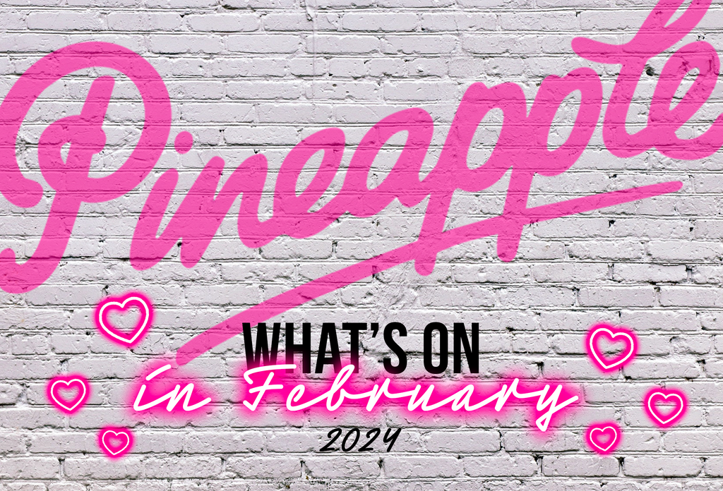 What's on at Pineapple, February 2024